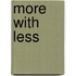 More with less