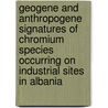 Geogene and anthropogene signatures of chromium species occurring on industrial sites in Albania door A. Shtiza