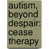 Autism, Beyond Despair: Cease Therapy