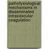 Pathofysiological mechanisms in disseminated intravascular coagulation door S.H. Slofstra