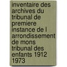 Inventaire des archives du tribunal de premiere instance de l arrondissement de mons tribunal des enfants 1912 1973 by Piere-Jean Niebes