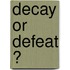 Decay or defeat ?