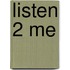 Listen 2 me
