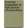 Brownian coagulation at high particle concentrations door Tomasz M. Trzeciak