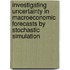 Investigating uncertainty in macroeconomic forecasts by stochastic simulation