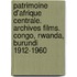 Patrimoine d'Afrique centrale. archives films. Congo, Rwanda, Burundi 1912-1960