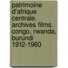 Patrimoine d'Afrique centrale. archives films. Congo, Rwanda, Burundi 1912-1960 door Patricia Van Schuylenbergh