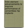 Finite element advancements to improve performance of cementless hip implants door Maria Tarała