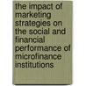 The impact of marketing strategies on the social and financial performance of microfinance institutions door Priyanka Jayashankar