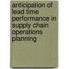 Anticipation of lead time performance in Supply Chain Operations Planning door T.G. de Kok