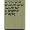 A directional borehole radar system for subsurface imaging door K.W.A. Dongen