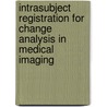 Intrasubject Registration for Change Analysis in Medical Imaging door M. Staring