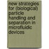 New strategies for (biological) particle handling and separation in microfluidic devices