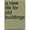 A New Life for Old Buildings by A. Wijn