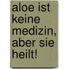 Aloe ist keine Medizin, aber sie heilt! door Romano Zago
