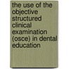 The Use Of The Objective Structured Clinical Examination (osce) In Dental Education door M.E. Schoonheim-Klein
