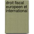 Droit fiscal europeen et international
