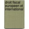 Droit fiscal europeen et international by Marc Bourgeois