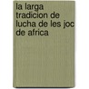 La larga tradicion de lucha de les Joc de Africa door K. Catteeuw