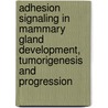 Adhesion signaling in mammary gland development, tumorigenesis and progression door M.H.A.M. van Miltenburg