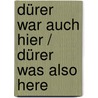 Dürer war auch hier / Dürer was also here by U. Poth