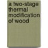 A two-stage thermal modification of wood