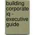 Building Corporate Iq - Executive Guide