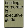 Building Corporate Iq - Executive Guide door R. Weijermars