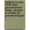 Belgium in exile 1940-1944, gouvernement Belge, réfugiés et soldats en Grande-Bretagne by Luis Angel Bernardo Y. Garcia