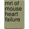 Mri Of Mouse Heart Failure door B.J. van Nierop