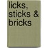 Licks, sticks & bricks