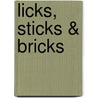 Licks, sticks & bricks door P. Reinders