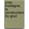 Yves Mattagne, la construction du gout door Y. Mattagne