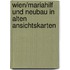 Wien/Mariahilf und Neubau in alten Ansichtskarten