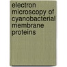 Electron microscopy of cyanobacterial membrane proteins door I.M. Folea