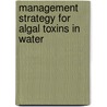 Management Strategy for Algal Toxins in Water door G. Newcombe