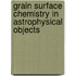 Grain surface chemistry in astrophysical objects