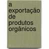 A exportação de produtos orgânicos door Marg Leijdens