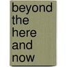 Beyond the here and now door H.J. de Knegt