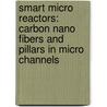 Smart micro reactors: carbon nano fibers and pillars in micro channels door S.R.A. de Loos