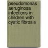 Pseudomonas aeruginosa infections in children with cystic fibrosis door G.A. Tramper-Stranders