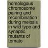 Homologous chromosome pairing and recombination during meiosis in wild type and synaptic mutants of tomato by F.W.J. Havekes