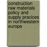 Construction raw materials policy and supply pracices in Northwestern Europe door J. Desmyter