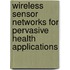 Wireless sensor networks for pervasive health applications