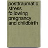 Posttraumatic stress following pregnancy and childbirth door C.A.I. Stramrood