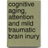 Cognitive aging, attention and mild traumatic brain inury