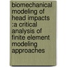 Biomechanical modeling of head impacts :a critical analysis of finite element modeling approaches by Katrien Baeck