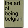 The Art of Being Belgian by Richard Hill