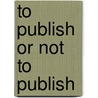 To publish or not to publish door N. Rogge