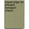 Inland ships for efficient transport chains door Robert Hekkenberg